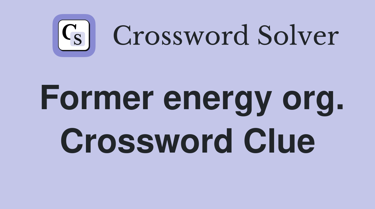 Former energy org. Crossword Clue