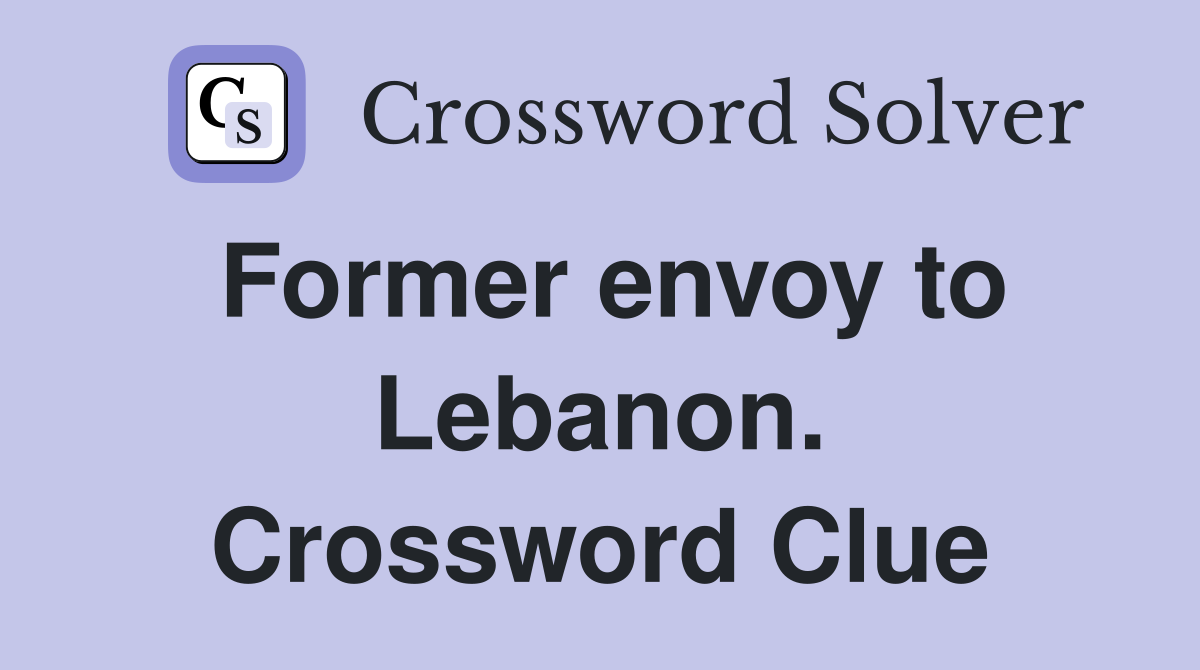 Former envoy to Lebanon. Crossword Clue