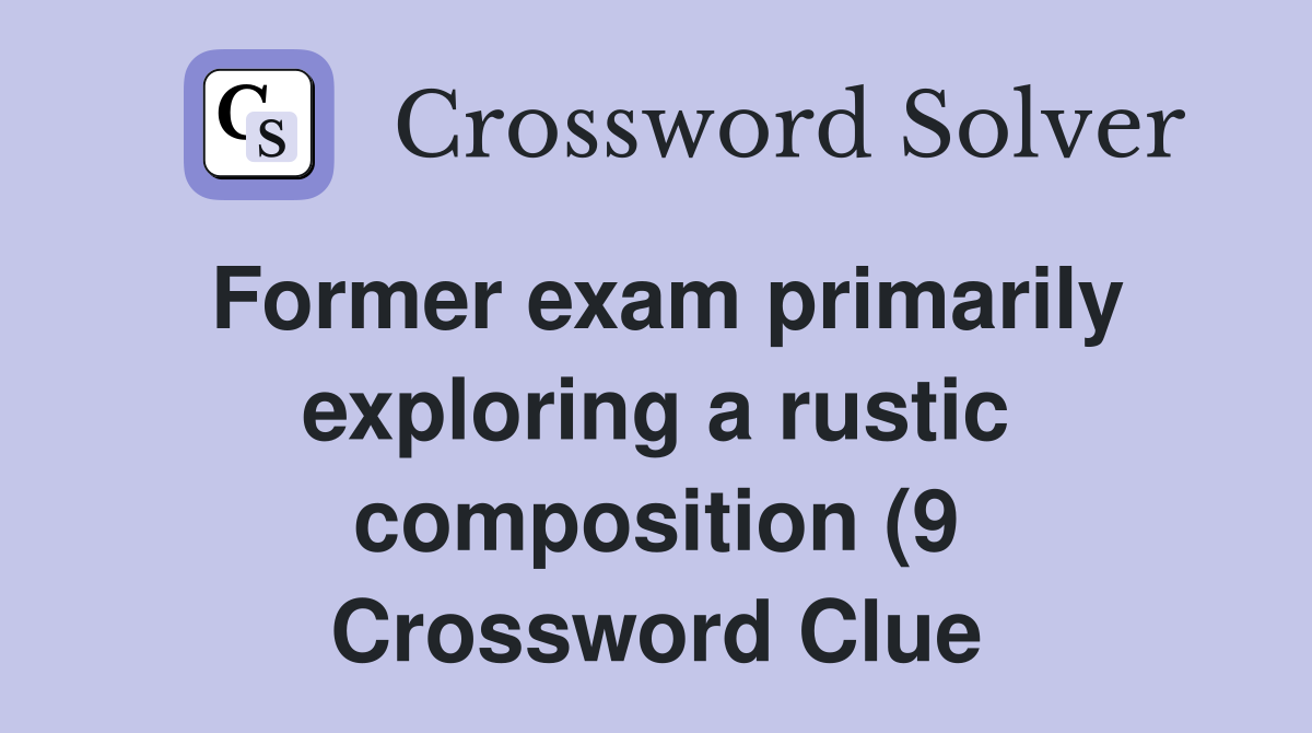 Former exam primarily exploring a rustic composition (9) Crossword Former exam primarily exploring a rustic composition (9) Crossword