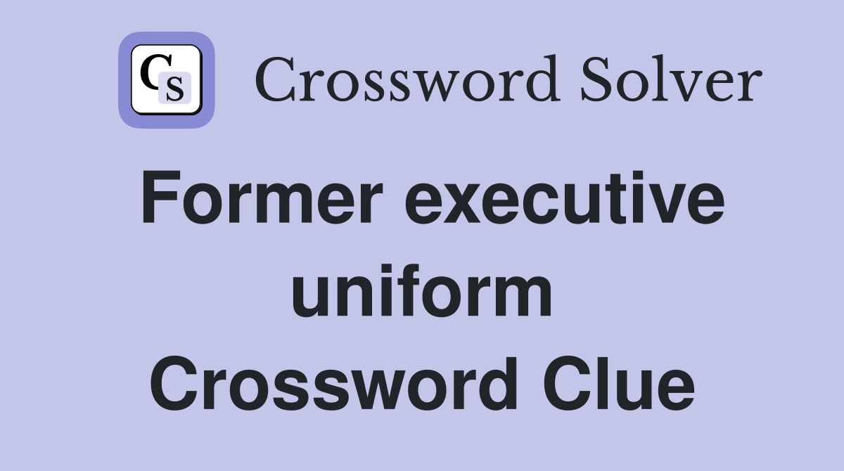 Former executive uniform Crossword Clue