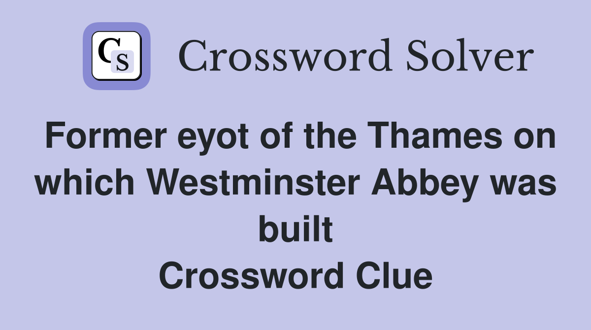 Former eyot of the Thames on which Westminster Abbey was built Crossword Clue