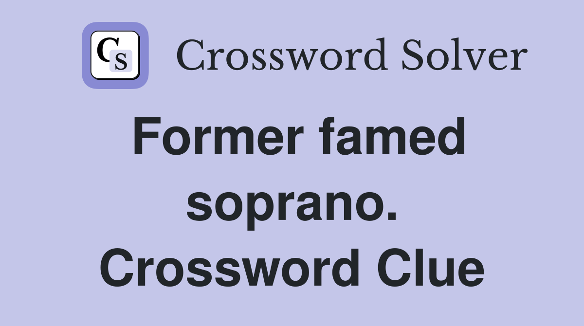 Former famed soprano. Crossword Clue