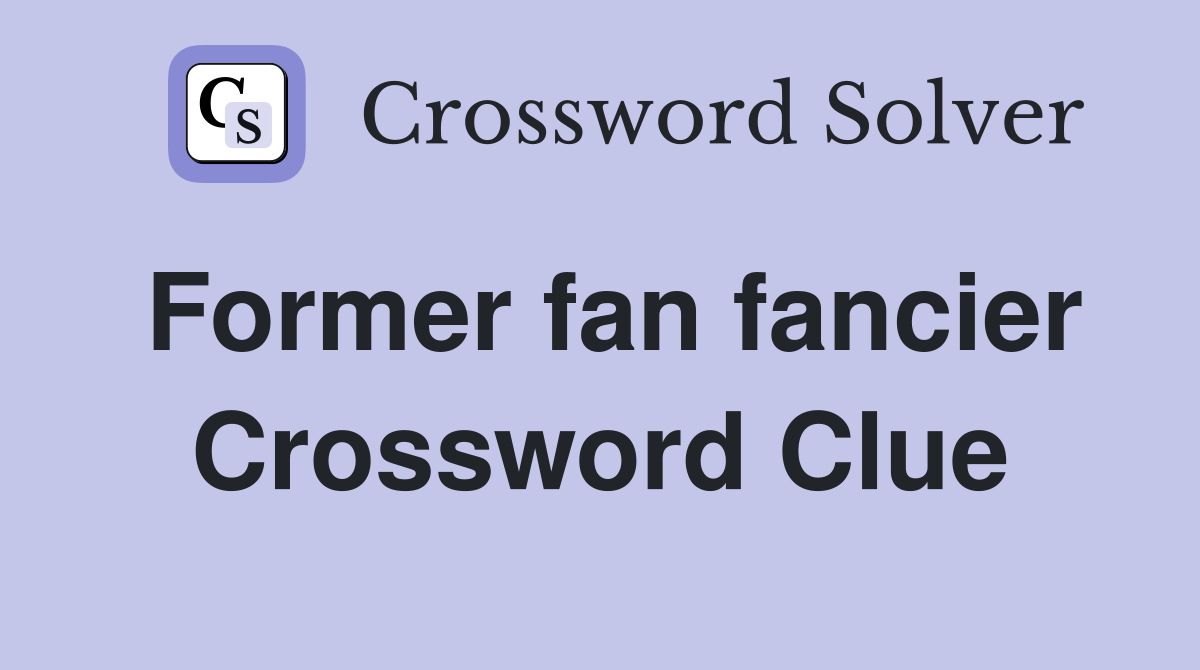 Former fan fancier Crossword Clue