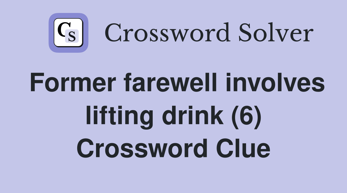 Former farewell involves lifting drink (6) Crossword Clue