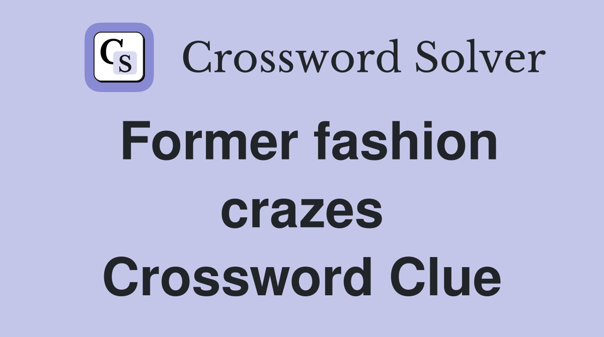 Former fashion crazes Crossword Clue