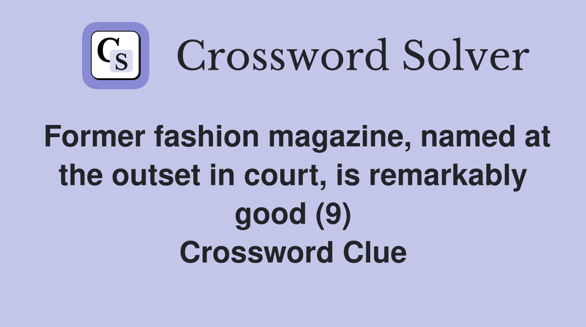 Former fashion magazine, named at the outset in court, is remarkably good (9) Crossword Clue
