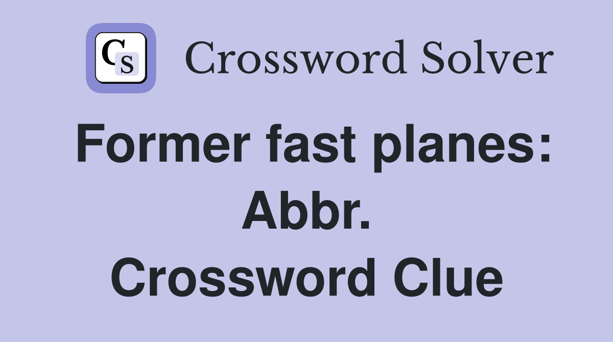 Former fast planes: Abbr. Crossword Clue