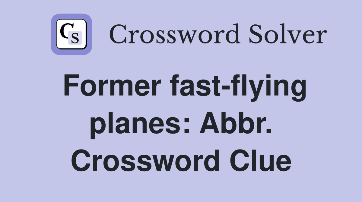 Former fast-flying planes: Abbr. Crossword Clue