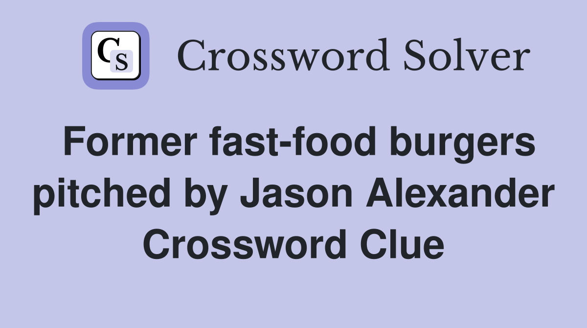 Former fast-food burgers pitched by Jason Alexander Crossword Clue