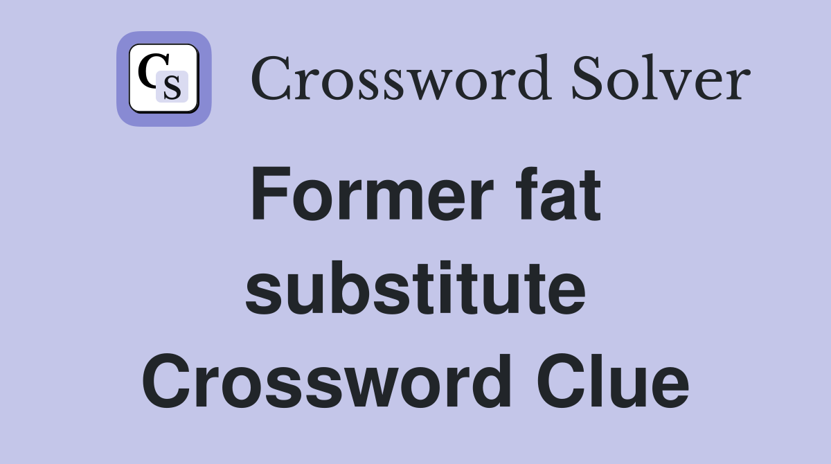 Former fat substitute Crossword Clue