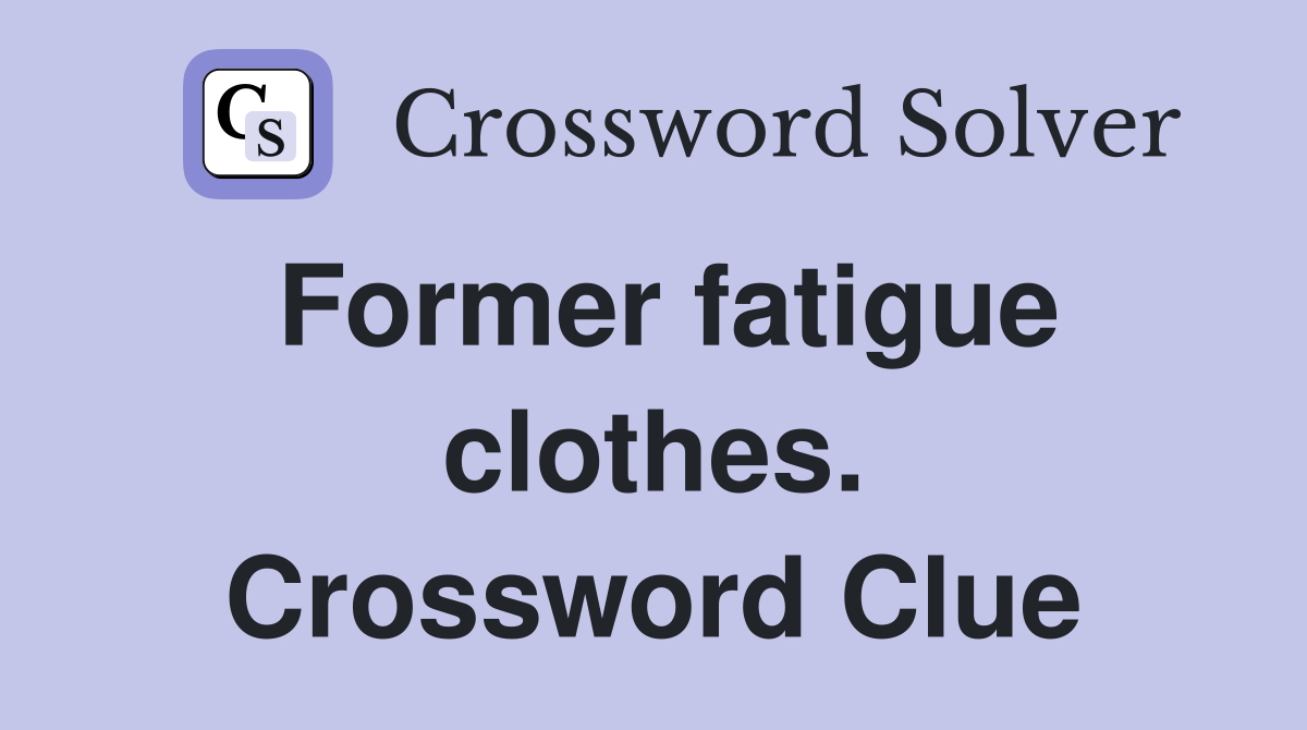 Former fatigue clothes. Crossword Clue