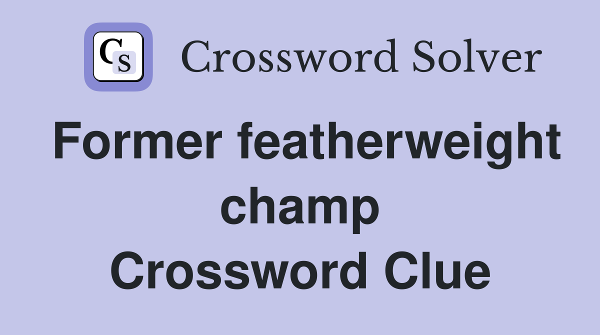 Former featherweight champ Crossword Clue