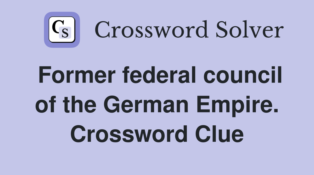 Former federal council of the German Empire. Crossword Clue