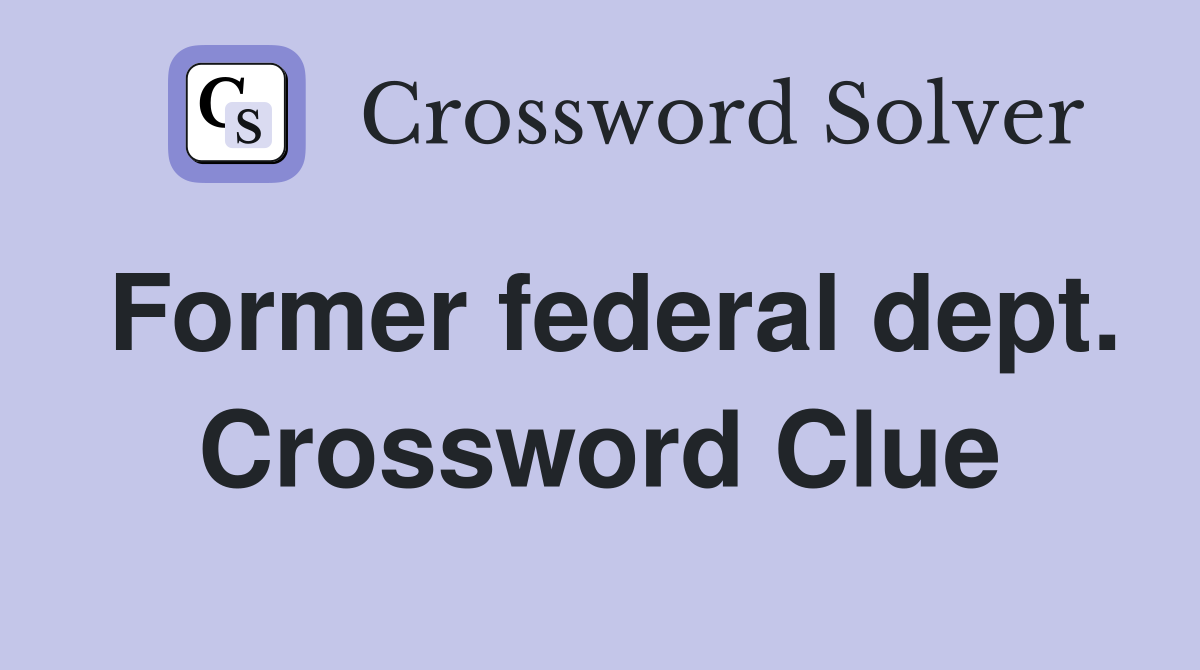 Former federal dept. Crossword Clue