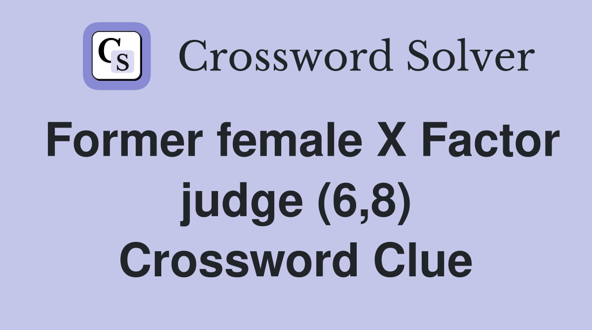 Former female X Factor judge (6,8) Crossword Clue