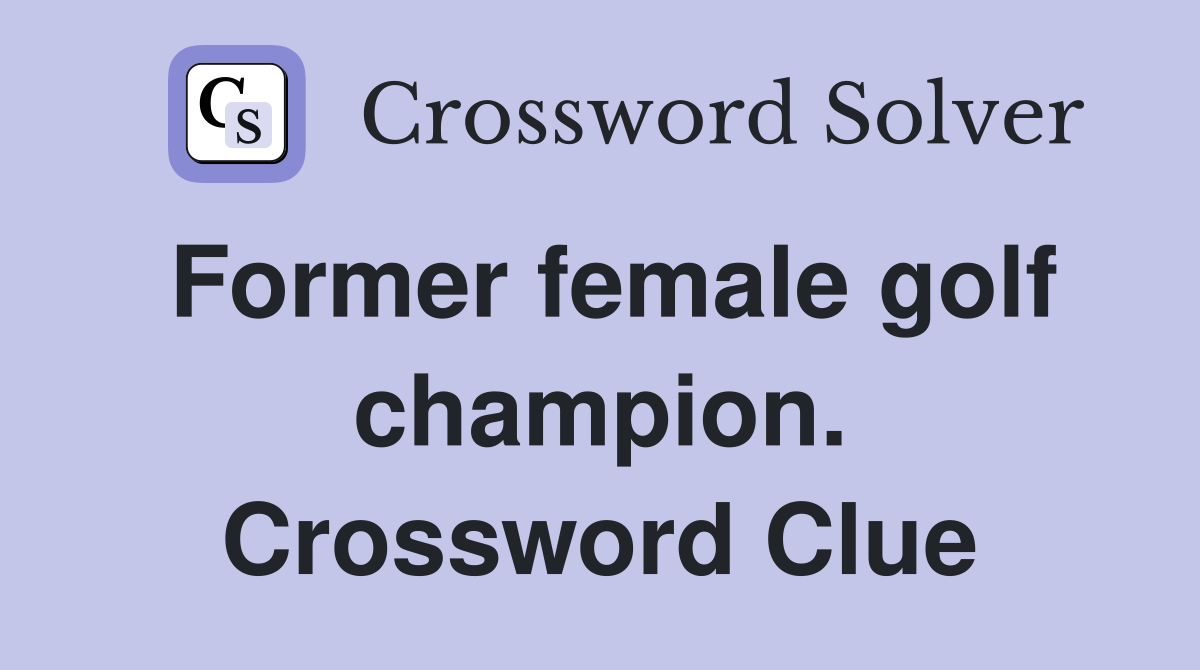 Former female golf champion. Crossword Clue