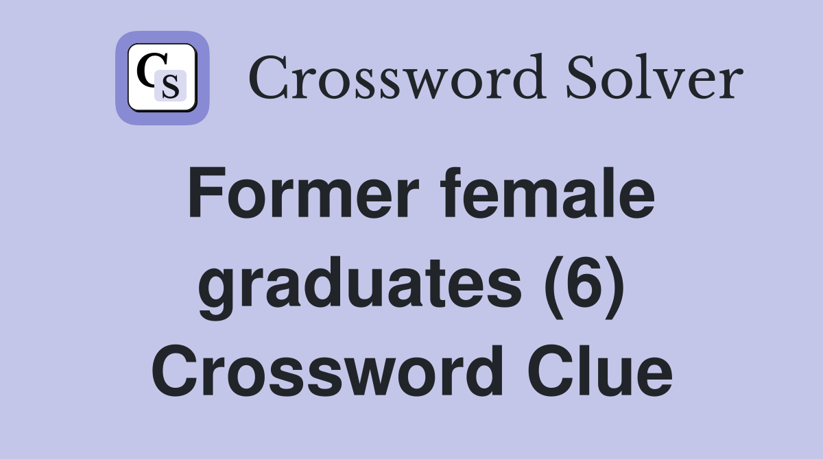 Former female graduates (6) Crossword Clue