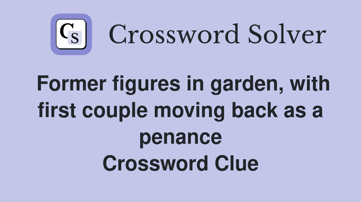 Former figures in garden, with first couple moving back as a penance Crossword Clue