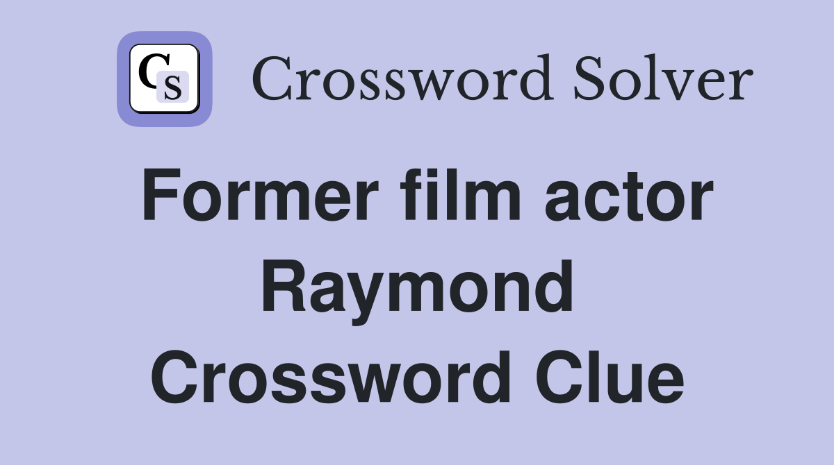 Former film actor Raymond Crossword Clue