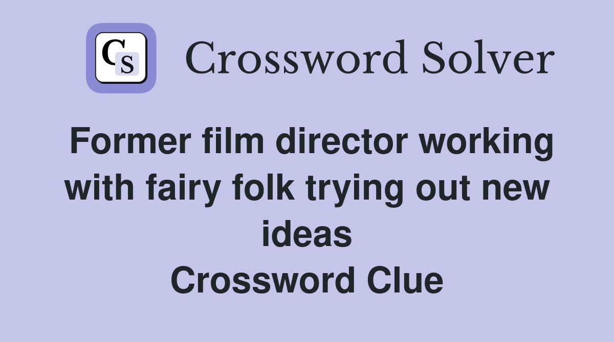 Former film director working with fairy folk trying out new ideas Crossword Clue