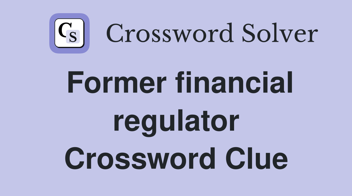 Former financial regulator Crossword Clue