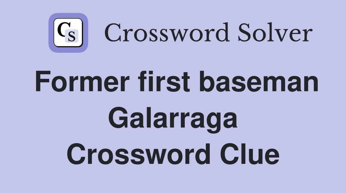 Former first baseman Galarraga Crossword Clue