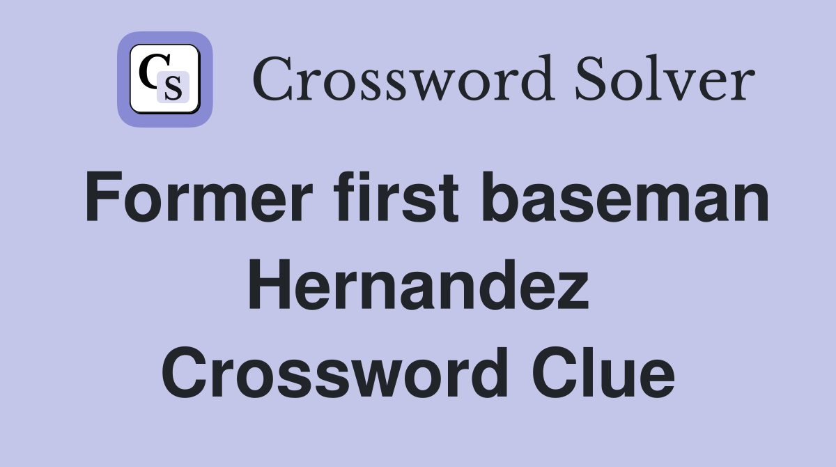 Former first baseman Hernandez Crossword Clue