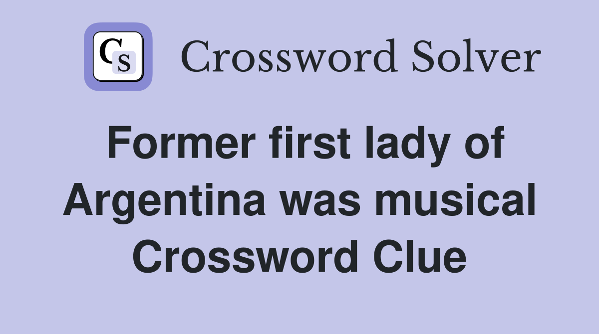 Former first lady of Argentina was musical Crossword Clue