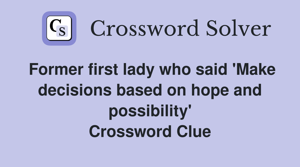 Former first lady who said 'Make decisions based on hope and possibility' Crossword Clue