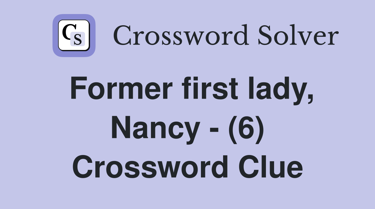 Former first lady, Nancy - (6) Crossword Clue