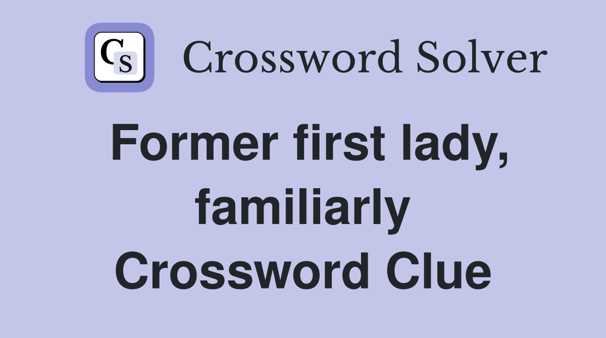 Former first lady, familiarly Crossword Clue