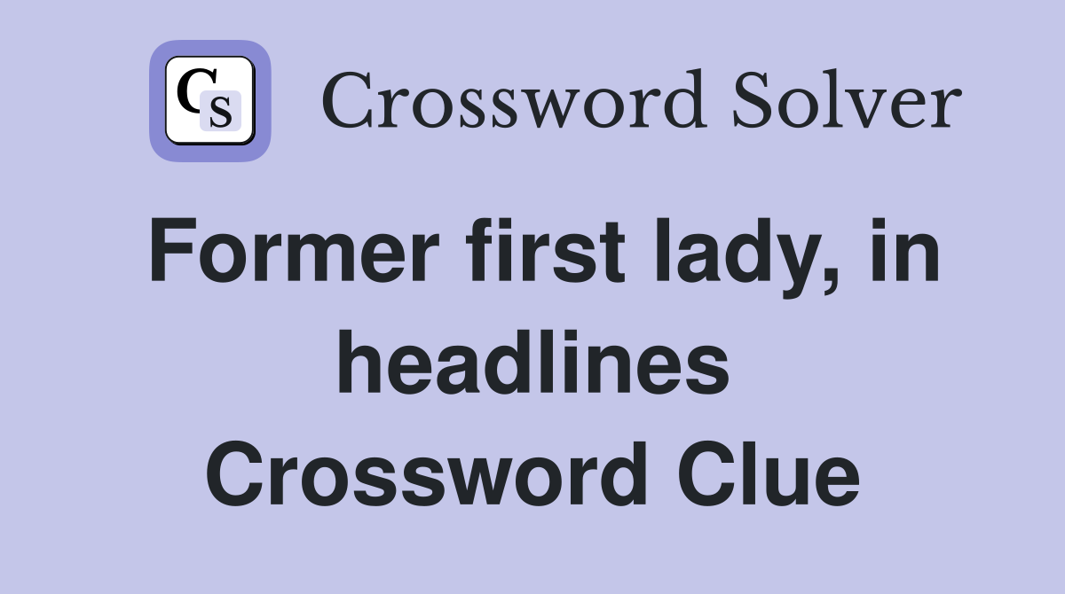 Former first lady, in headlines Crossword Clue