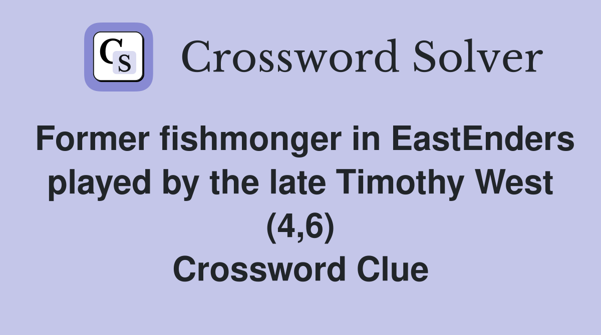 Former fishmonger in EastEnders played by the late Timothy West (4,6) Crossword Clue