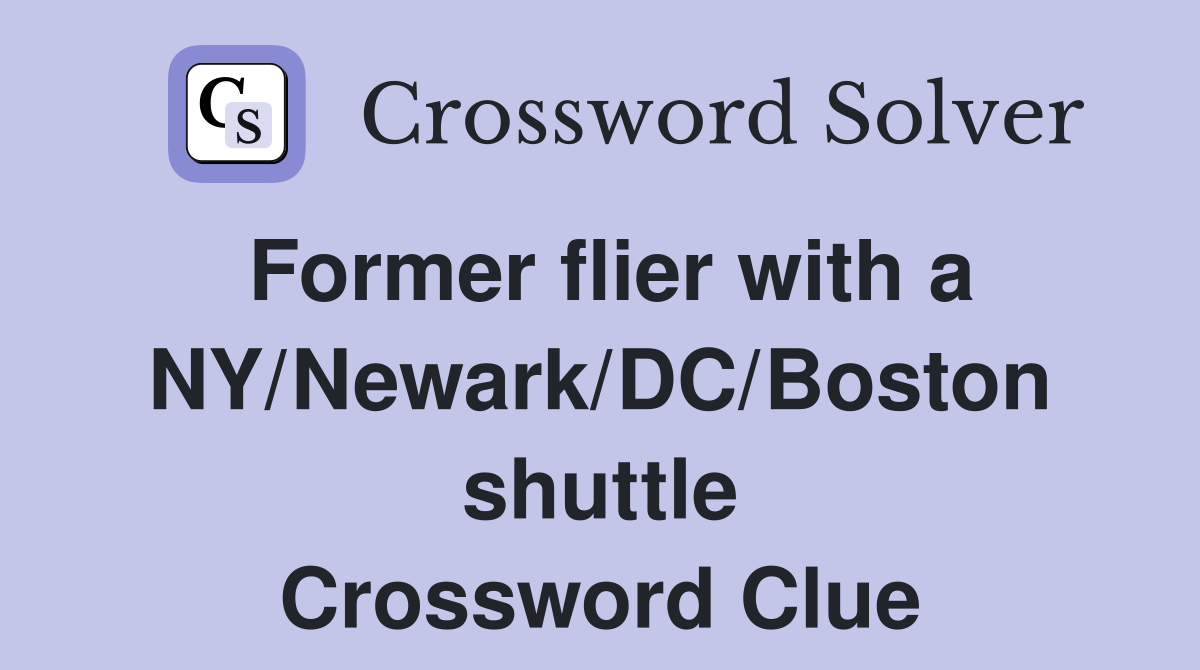 Former flier with a NY/Newark/DC/Boston shuttle Crossword Clue