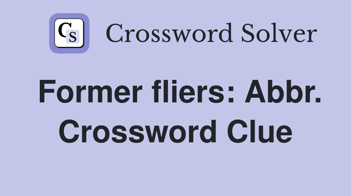 Former fliers: Abbr. Crossword Clue