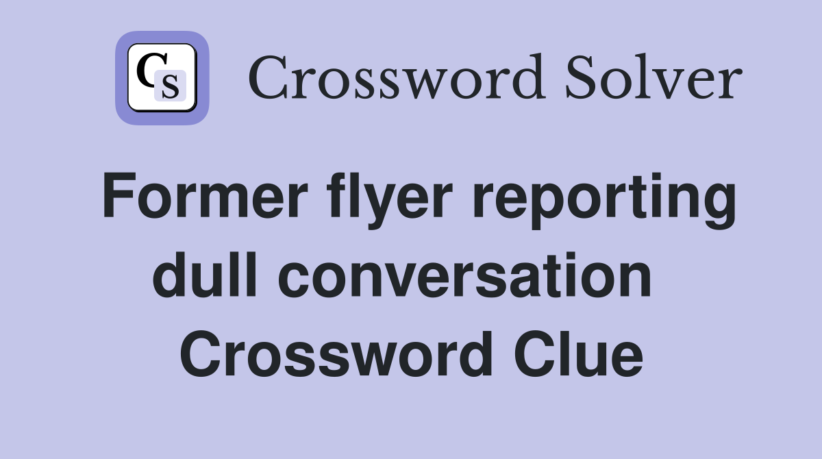 Former flyer reporting dull conversation  Crossword Clue