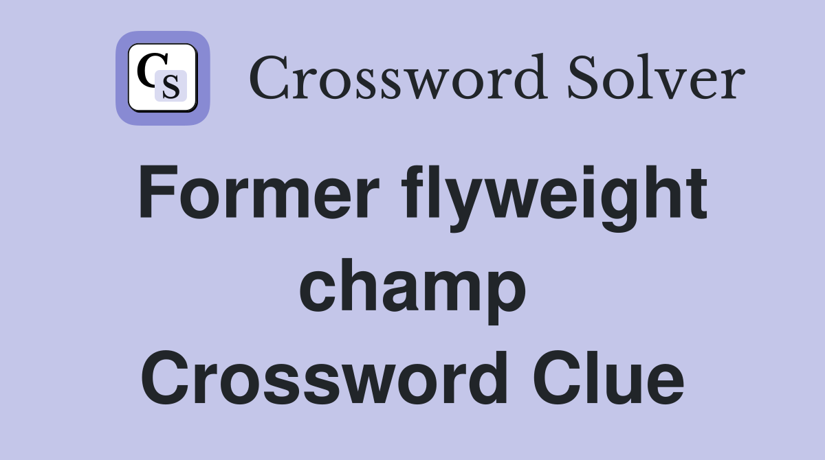 Former flyweight champ Crossword Clue