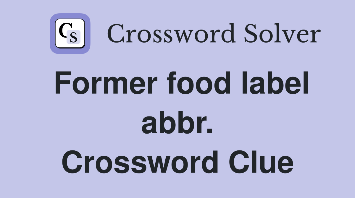 Former food label abbr. Crossword Clue