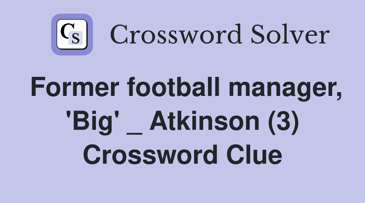 Former football manager, 'Big' _ Atkinson (3) Crossword Clue