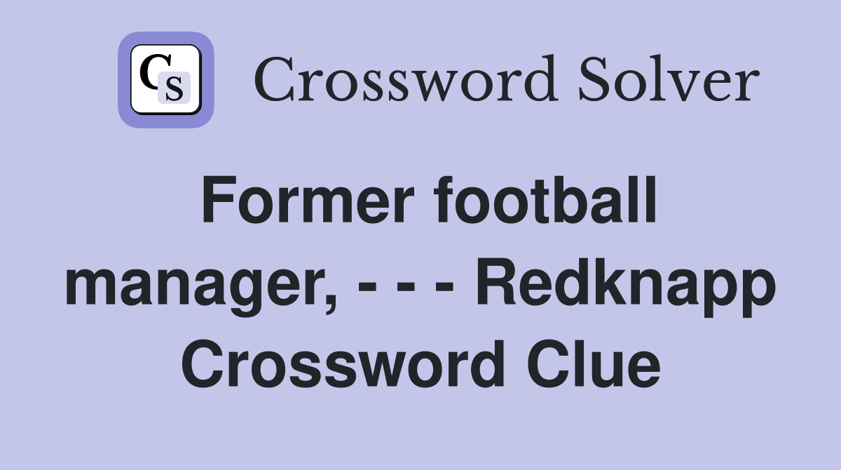 Former football manager, - - - Redknapp Crossword Clue
