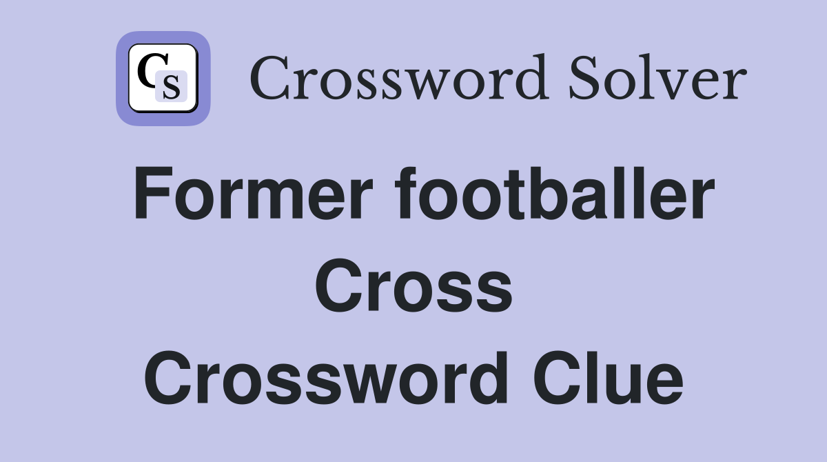 Former footballer Cross Crossword Clue