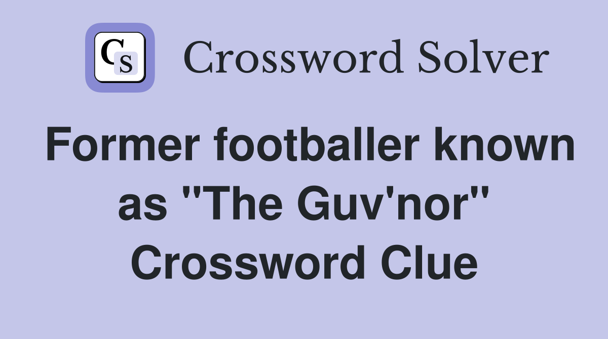 Former footballer known as "The Guv'nor" Crossword Clue