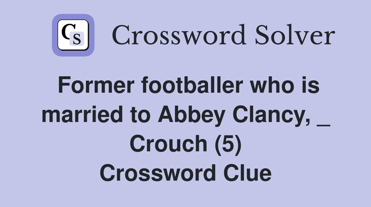 Former footballer who is married to Abbey Clancy, _ Crouch (5) Crossword Clue