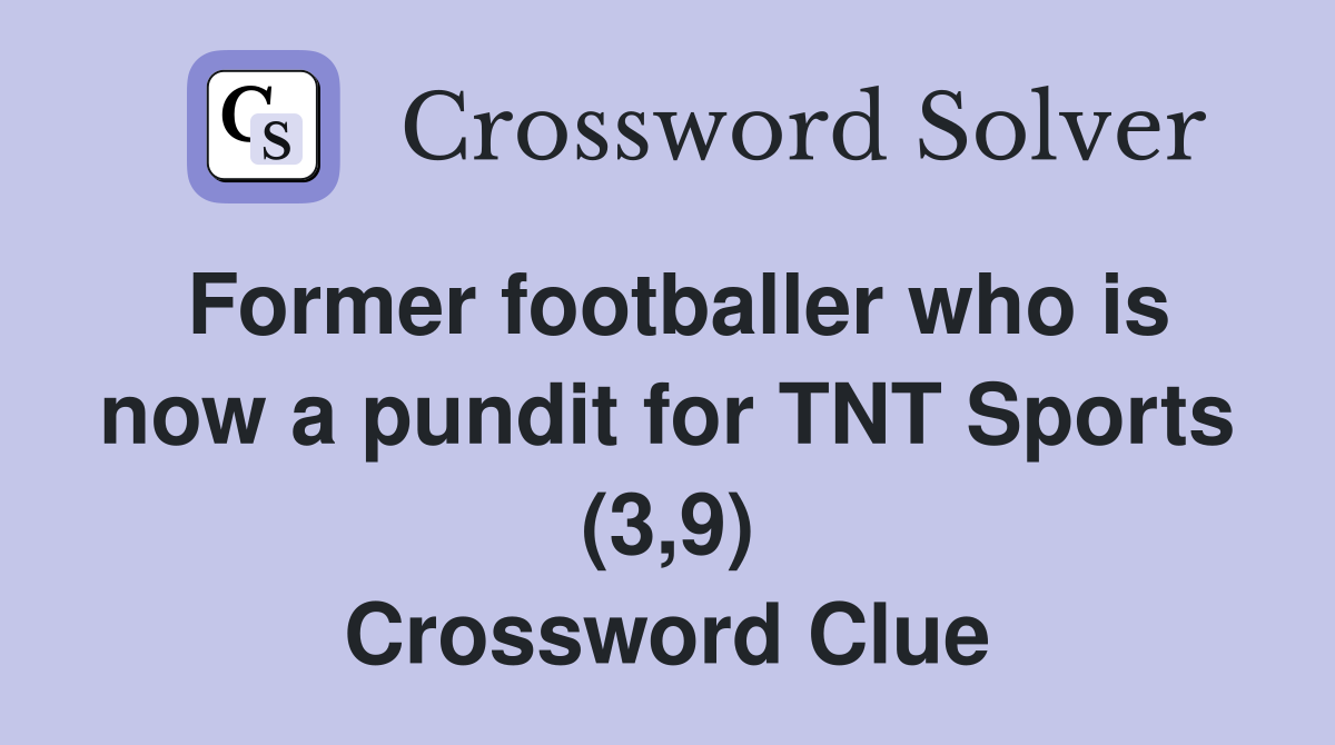 Former footballer who is now a pundit for TNT Sports (3,9) Crossword Clue