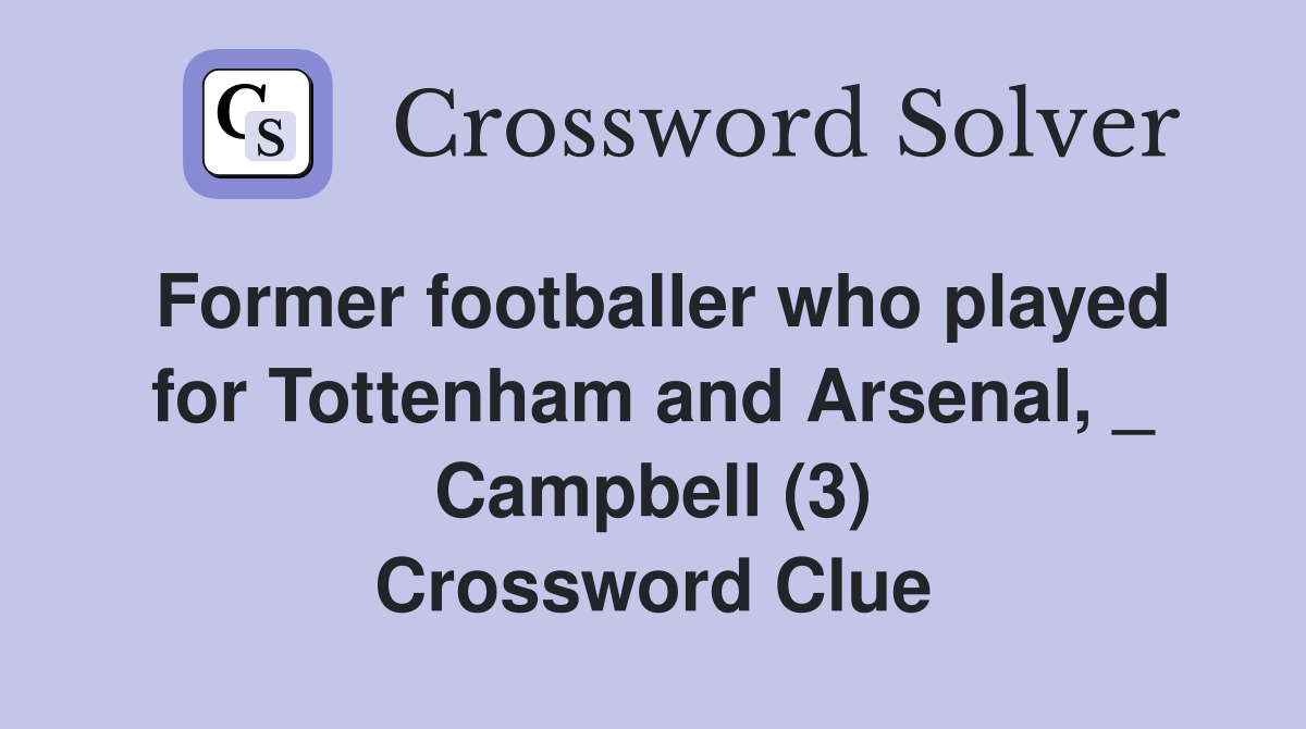 Former footballer who played for Tottenham and Arsenal, _ Campbell (3) Crossword Clue