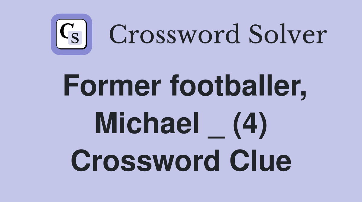 Former footballer, Michael _ (4) Crossword Clue