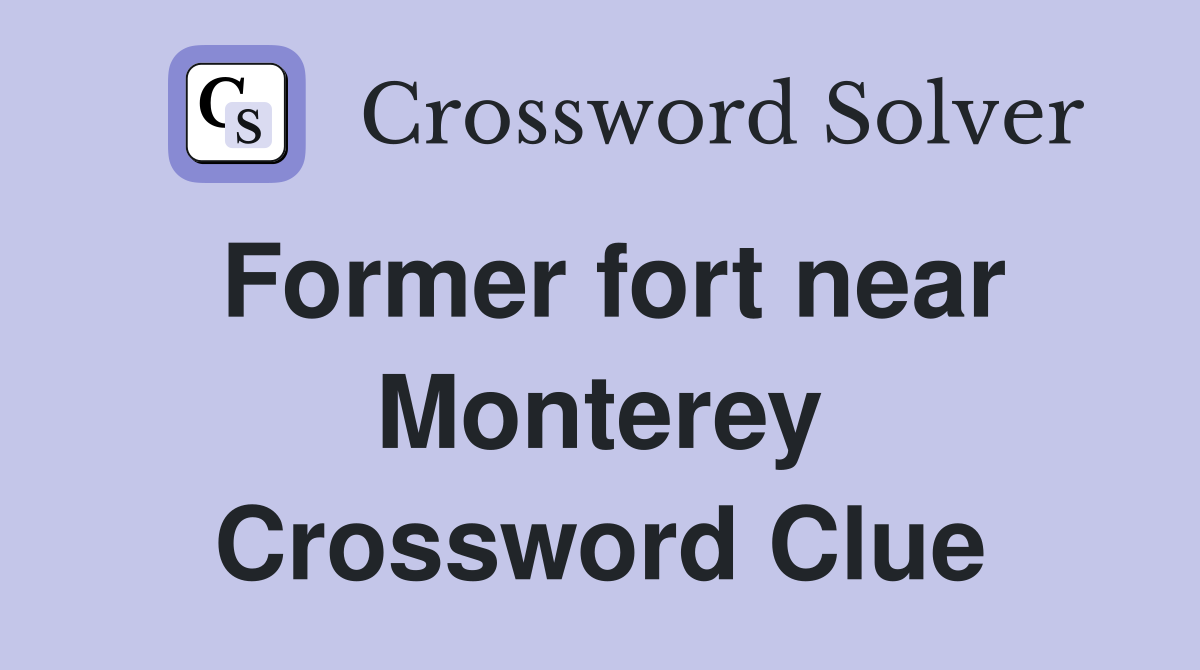 Former fort near Monterey Crossword Clue