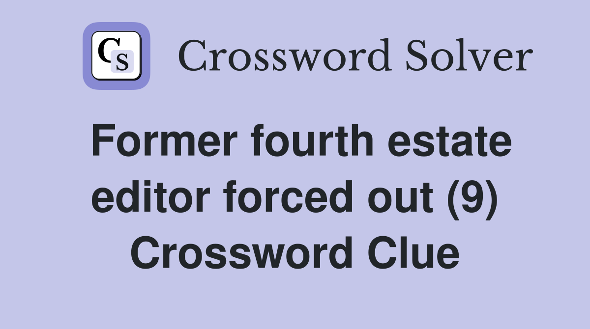 Former fourth estate editor forced out (9) Crossword Clue