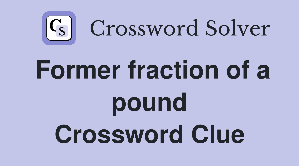 Former fraction of a pound Crossword Clue