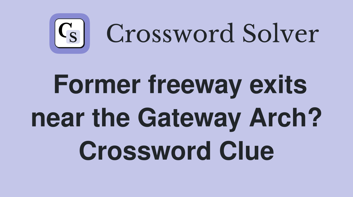 Former freeway exits near the Gateway Arch? Crossword Clue